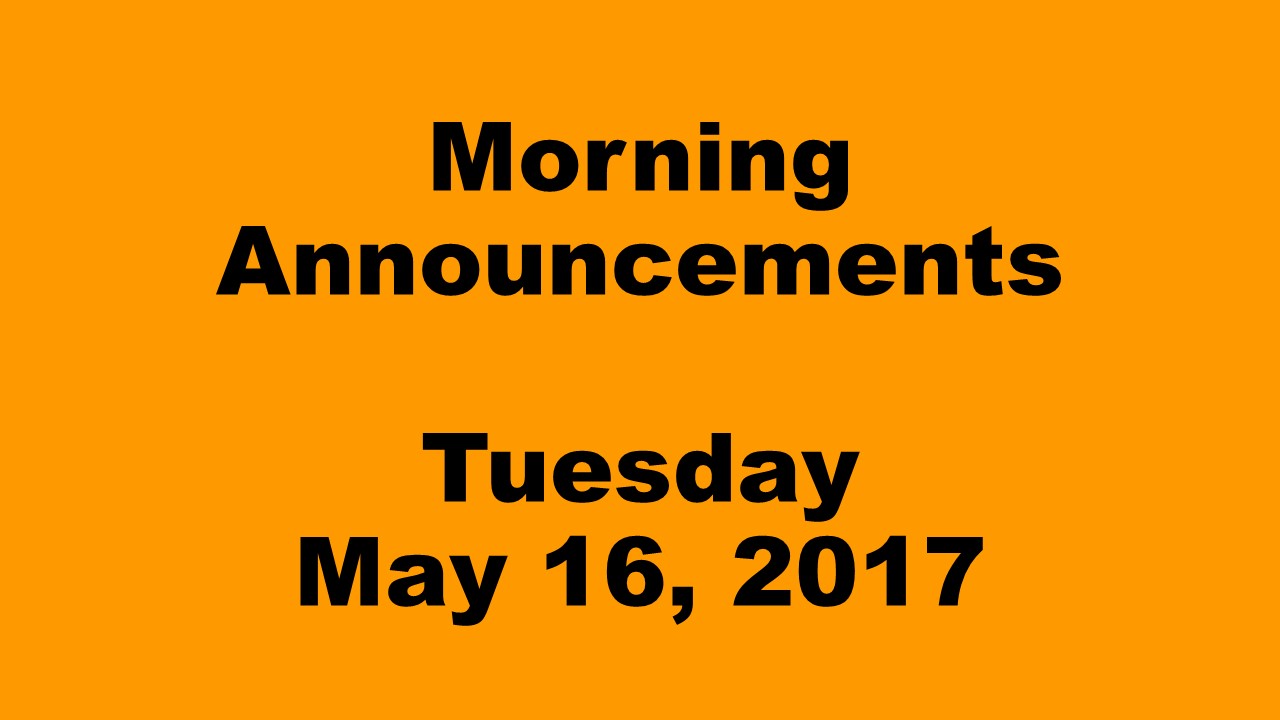 Morning Announcements - Tuesday, May 16, 2017