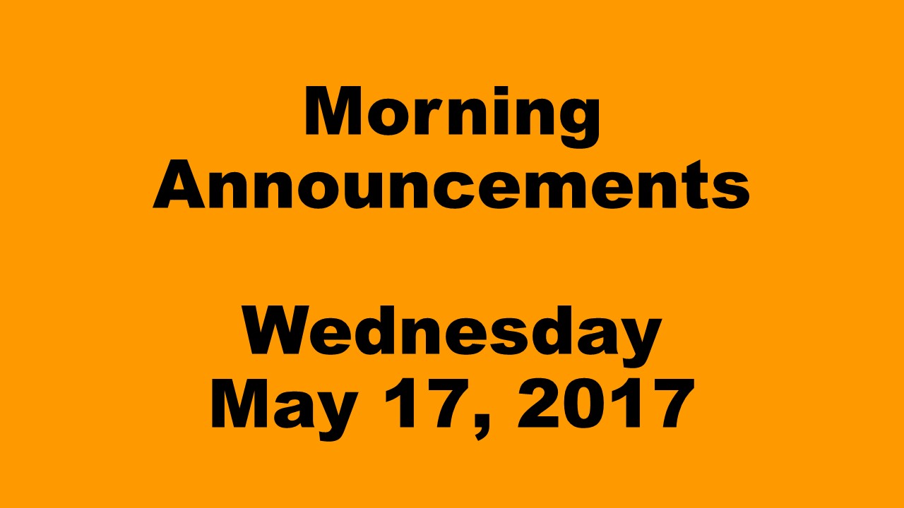 Morning Announcements - Wednesday, May 17, 2017